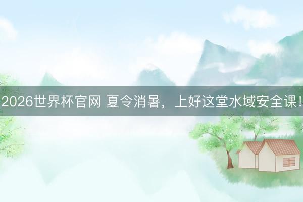 2026世界杯官网 夏令消暑，<a href=