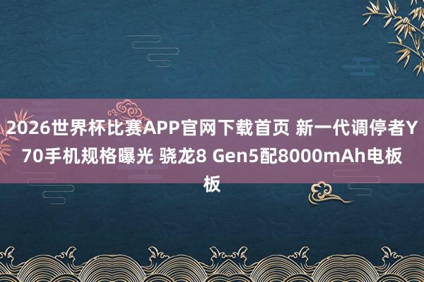 2026世界杯比赛APP官网下载首页 新一代调停者Y70手机规格曝光 骁龙8 Gen5配8000mAh电板