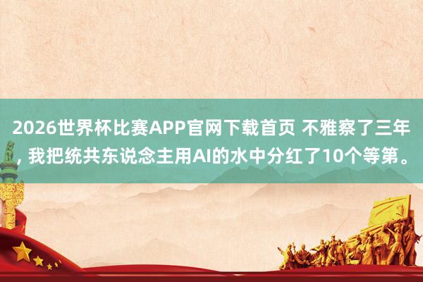 2026世界杯比赛APP官网下载首页 不雅察了三年， 我把统共东说念主用AI的水中分红了10个等第。