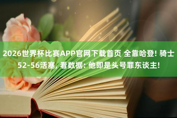 2026世界杯比赛APP官网下载首页 全靠哈登! 骑士52-56活塞， 看数据: 他即是头号罪东谈主!