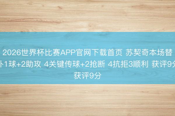 2026世界杯比赛APP官网下载首页 苏契奇本场替补1球+2助攻 4关键传球+2抢断 4抗拒3顺利 获评9分