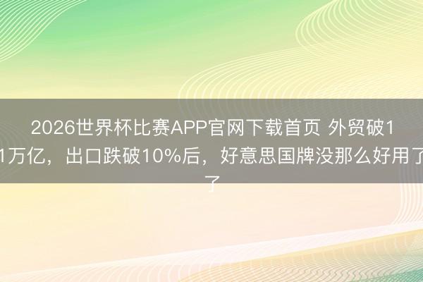 2026世界杯比赛APP官网下载首页 外贸破11万亿，出口跌破10%后，好意思国牌没那么好用了