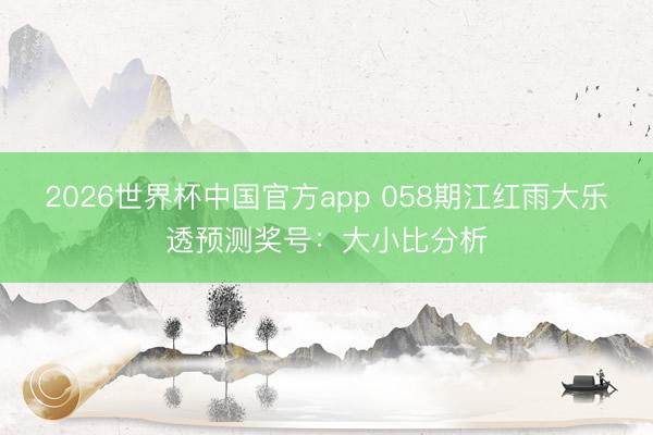 2026世界杯中国官方app 058期江红雨大乐透预测奖号:大小比分析
