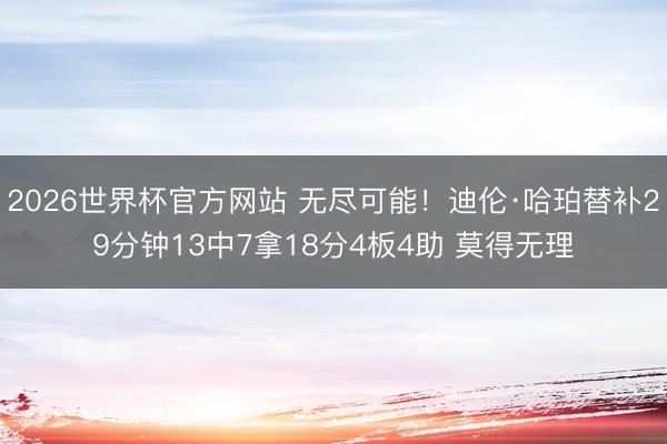2026世界杯官方网站 无尽可能！迪伦·哈珀替补29分钟13中7拿18分4板4助 莫得无理